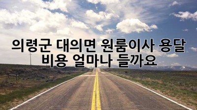 의령군 대의면 원룸이사 용달 비용, 얼마나 들까요?